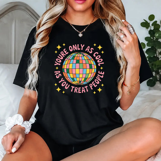 You’re Only As Cool As You Treat People T-Shirt / Sweatshirt / Hoodie