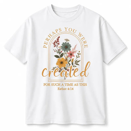 Created For Such A Time T-Shirt / Sweatshirt / Hoodie