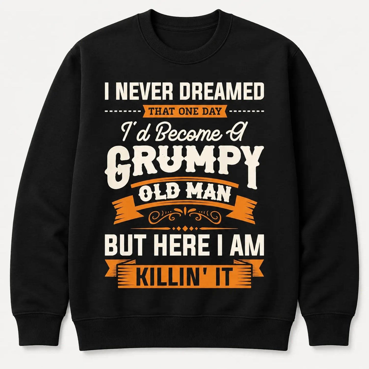 I Never Dreamed I’d Be A Grumpy Old Man T-Shirt / Sweatshirt / Hoodie