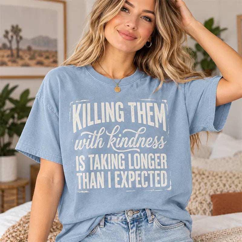 Killing Them With Kindness Is Taking Too Long T-Shirt / Sweatshirt / Hoodie