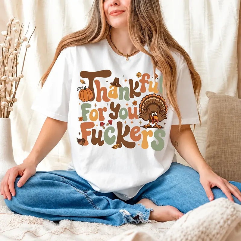 Thankful For You Fckers Thanksgiving Humor T-Shirt / Sweatshirt / Hoodie
