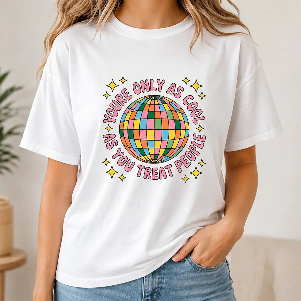 You’re Only As Cool As You Treat People T-Shirt / Sweatshirt / Hoodie