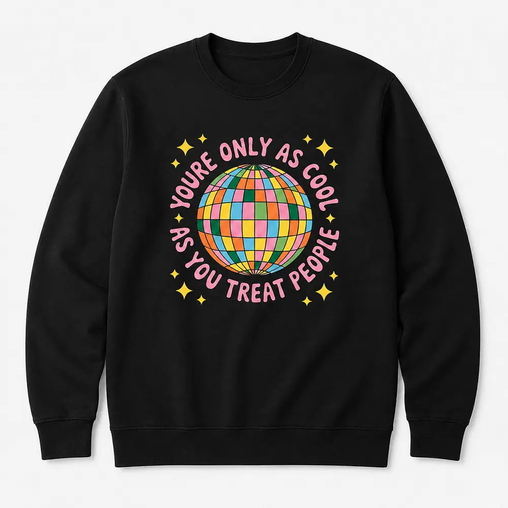 You’re Only As Cool As You Treat People T-Shirt / Sweatshirt / Hoodie