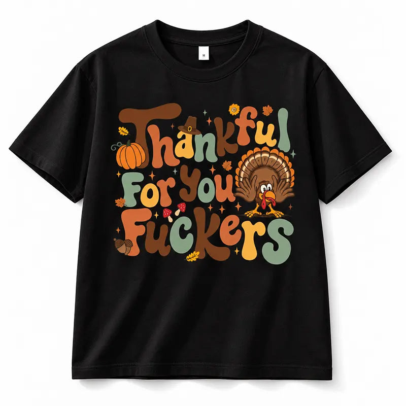 Thankful For You Fckers Thanksgiving Humor T-Shirt / Sweatshirt / Hoodie