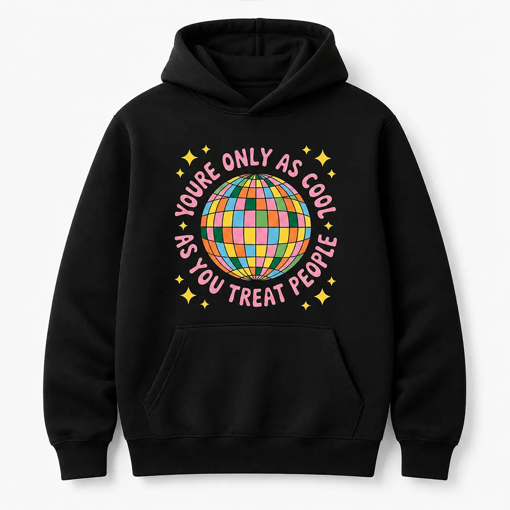You’re Only As Cool As You Treat People T-Shirt / Sweatshirt / Hoodie