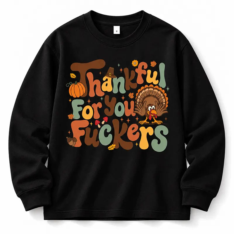 Thankful For You Fckers Thanksgiving Humor T-Shirt / Sweatshirt / Hoodie
