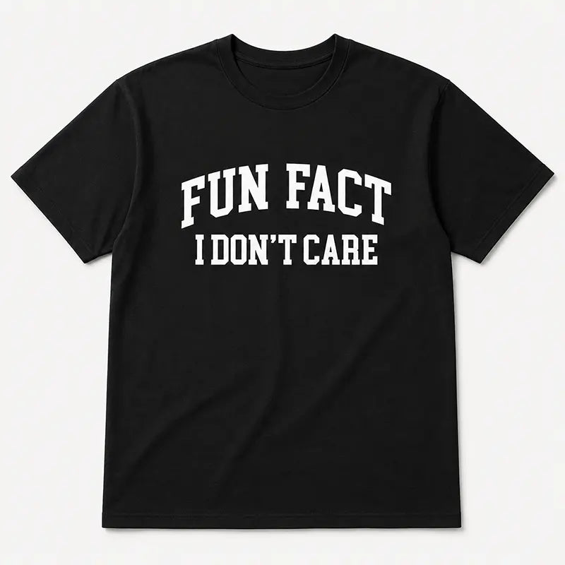 Fun Fact I Don’t Care T-Shirt / Sweatshirt / Hoodie
