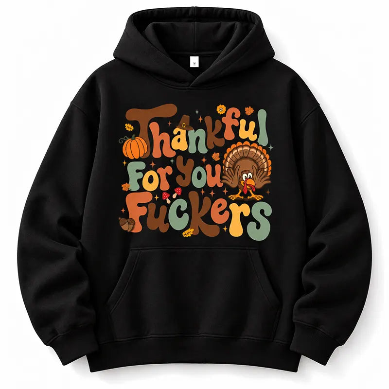 Thankful For You Fckers Thanksgiving Humor T-Shirt / Sweatshirt / Hoodie