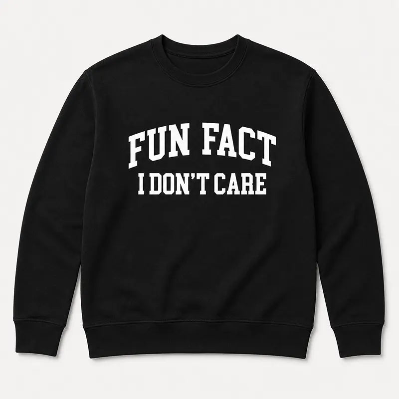 Fun Fact I Don’t Care T-Shirt / Sweatshirt / Hoodie