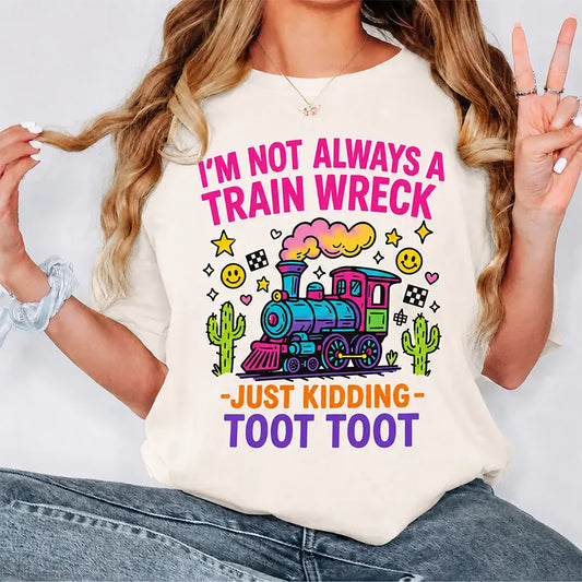 I’m Not Always A Train Wreck Just Kidding T-Shirt / Sweatshirt / Hoodie