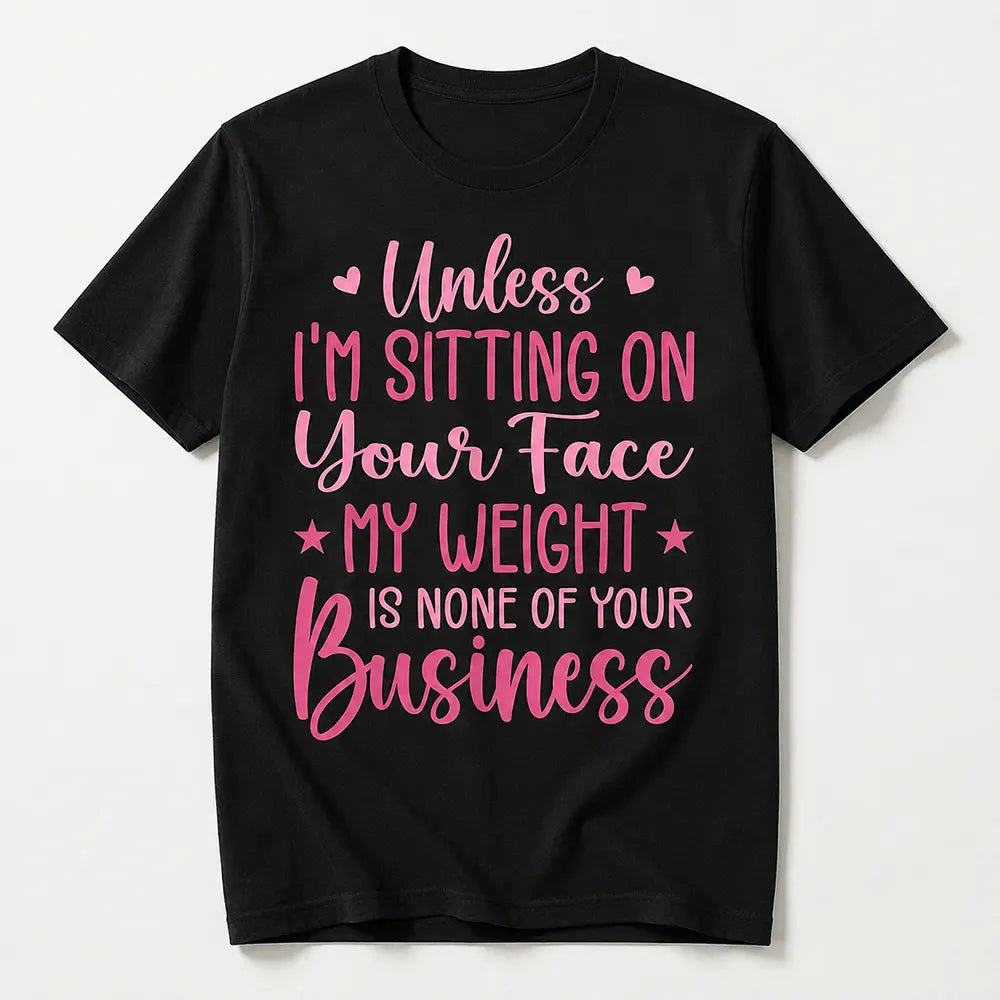 My Weight Is None Of Your Business T-Shirt / Sweatshirt / Hoodie
