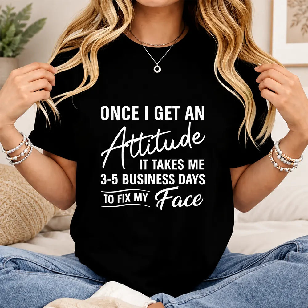 3-5 Business Days To Fix My Face T-Shirt / Sweatshirt / Hoodie