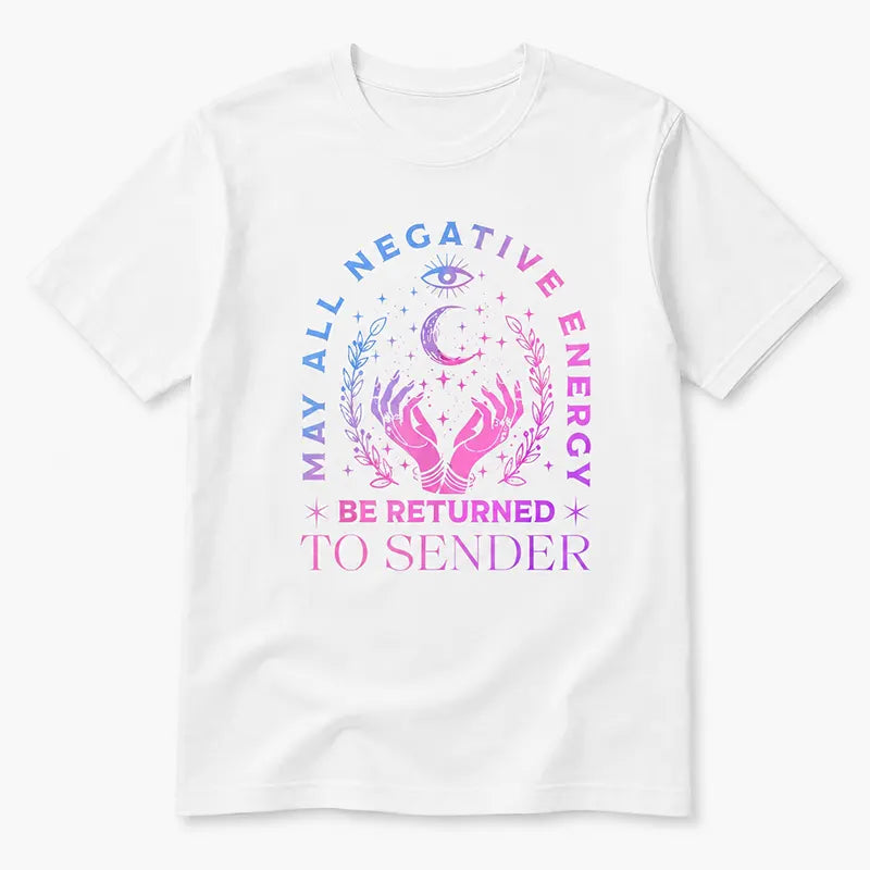 Return Negative Energy To Sender T-Shirt / Sweatshirt / Hoodie