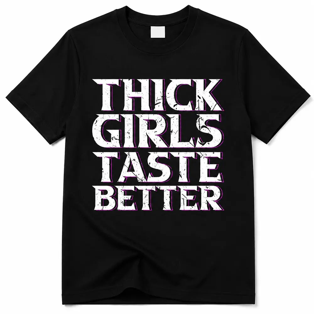 Thick Girls Taste Better T-Shirt / Sweatshirt / Hoodie