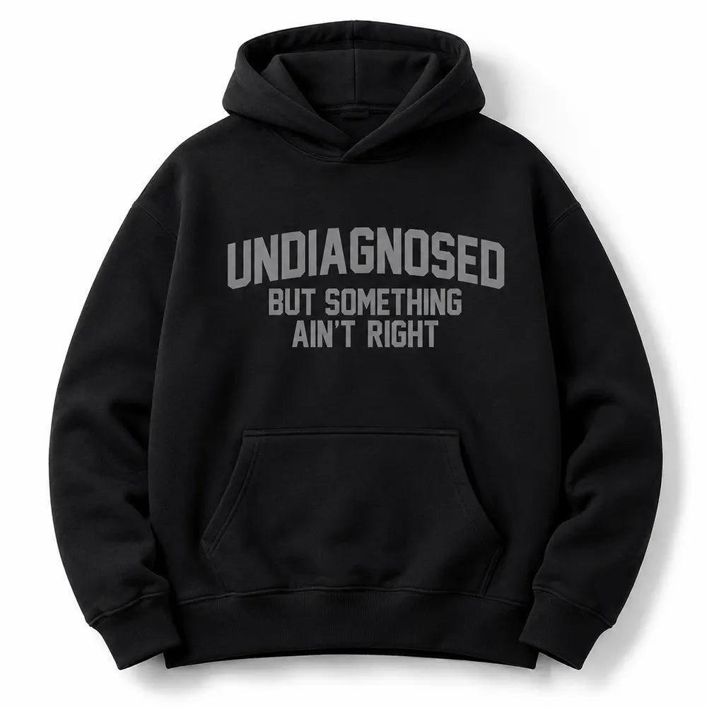 Undiagnosed But Something Ain’t Right T-Shirt / Sweatshirt / Hoodie