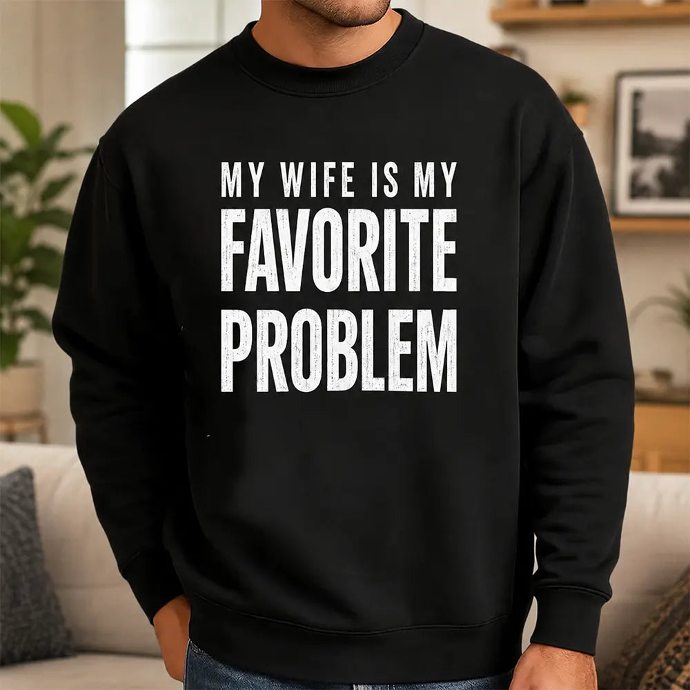 My Wife Is My Favorite Problem T-Shirt / Sweatshirt / Hoodie
