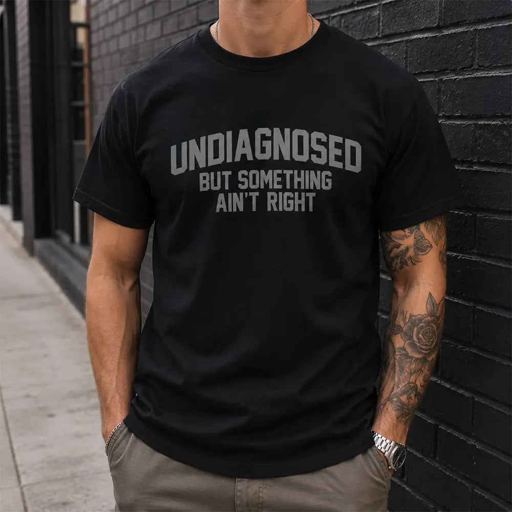 Undiagnosed But Something Ain’t Right T-Shirt / Sweatshirt / Hoodie