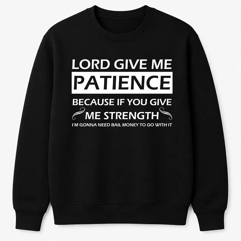 Lord Give Me Patience Funny Faith T-Shirt / Sweatshirt / Hoodie