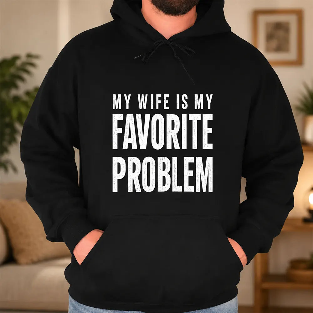 My Wife Is My Favorite Problem T-Shirt / Sweatshirt / Hoodie
