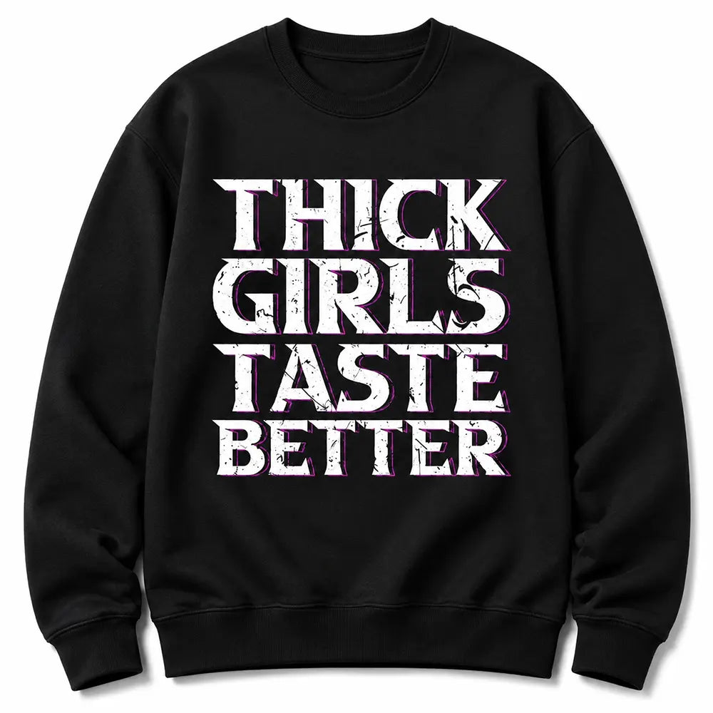 Thick Girls Taste Better T-Shirt / Sweatshirt / Hoodie