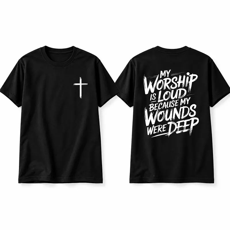My Worship Is Loud Because My Wounds Were Deep T-Shirt / Sweatshirt / Hoodie