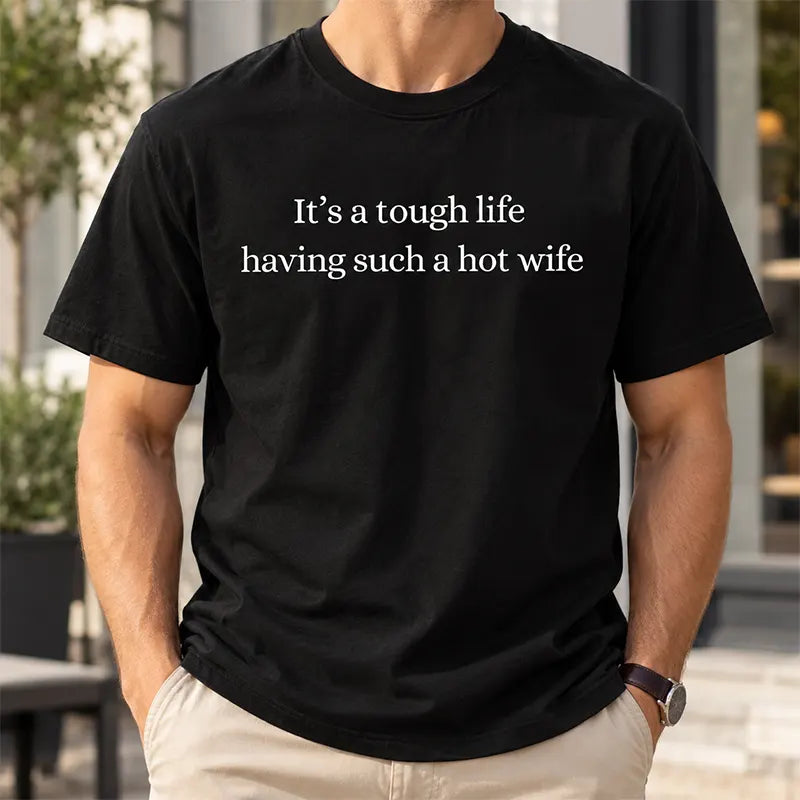 Tough Life With A Hot Wife T-Shirt / Sweatshirt / Hoodie