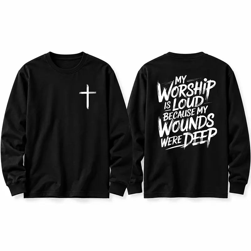 My Worship Is Loud Because My Wounds Were Deep T-Shirt / Sweatshirt / Hoodie