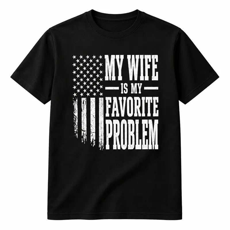 My Wife Is My Favorite Problem T-Shirt / Sweatshirt / Hoodie