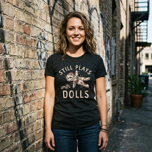 Still Plays With Dolls T-Shirt / Sweatshirt / Hoodie