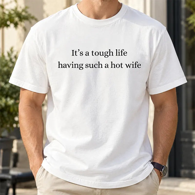 Tough Life With A Hot Wife T-Shirt / Sweatshirt / Hoodie