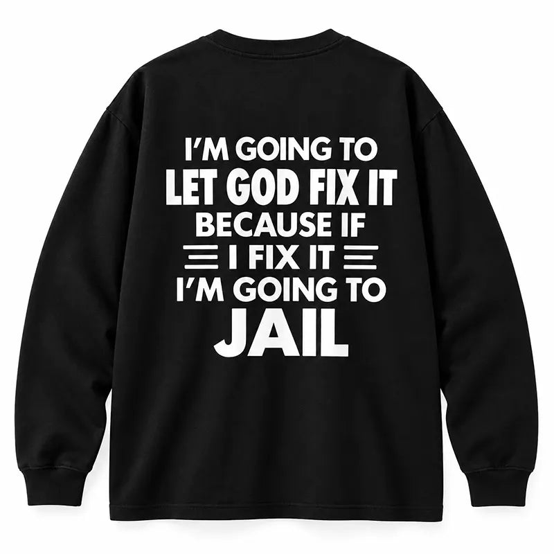Let God Fix It T-Shirt / Sweatshirt / Hoodie