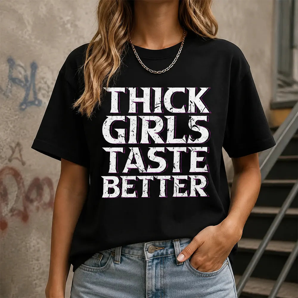 Thick Girls Taste Better T-Shirt / Sweatshirt / Hoodie