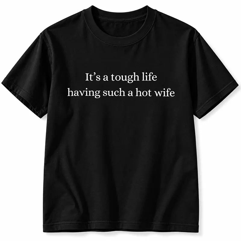 Tough Life With A Hot Wife T-Shirt / Sweatshirt / Hoodie