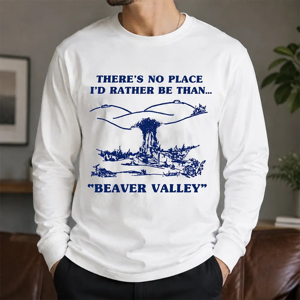 There’s No Place Like Beaver Valley T-Shirt / Sweatshirt / Hoodie