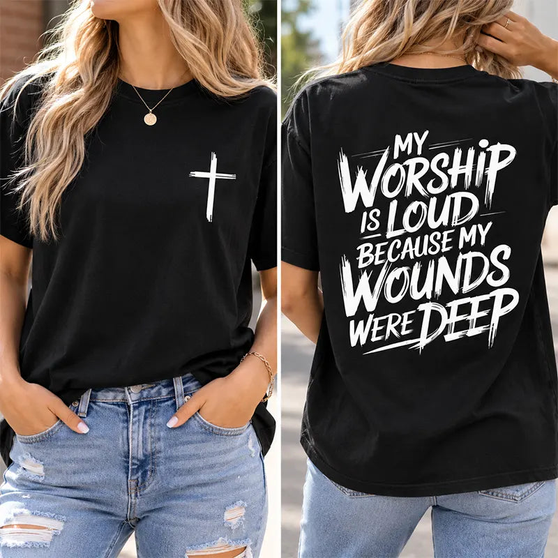 My Worship Is Loud Because My Wounds Were Deep T-Shirt / Sweatshirt / Hoodie