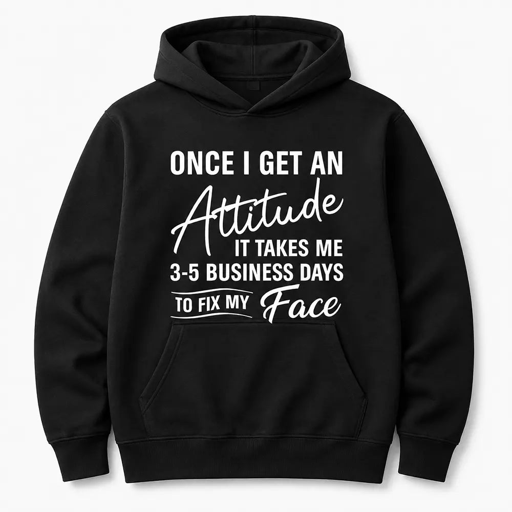 3-5 Business Days To Fix My Face T-Shirt / Sweatshirt / Hoodie
