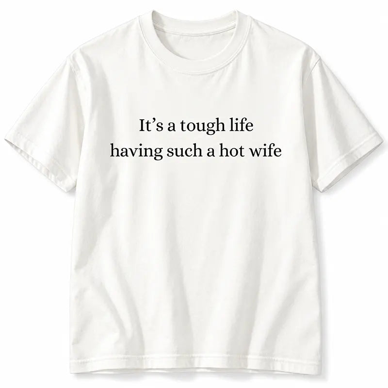 Tough Life With A Hot Wife T-Shirt / Sweatshirt / Hoodie
