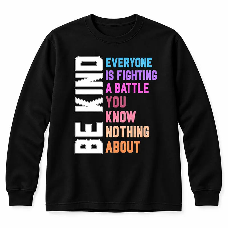 Be Kind Everyone Is Fighting A Battle T-Shirt / Sweatshirt / Hoodie