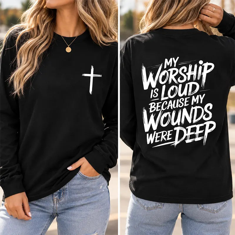 My Worship Is Loud Because My Wounds Were Deep T-Shirt / Sweatshirt / Hoodie
