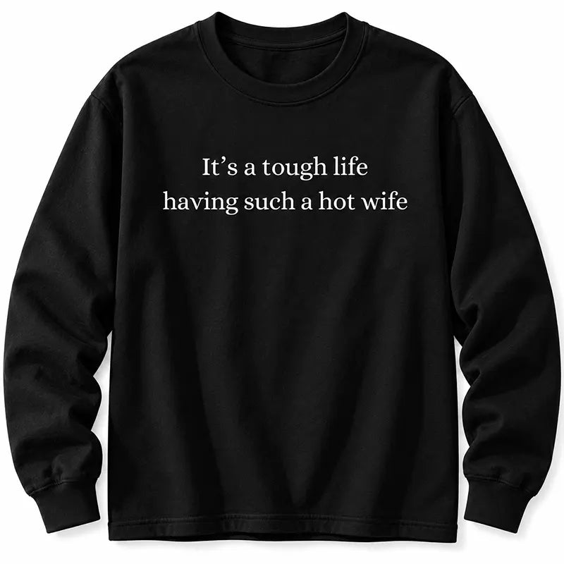 Tough Life With A Hot Wife T-Shirt / Sweatshirt / Hoodie