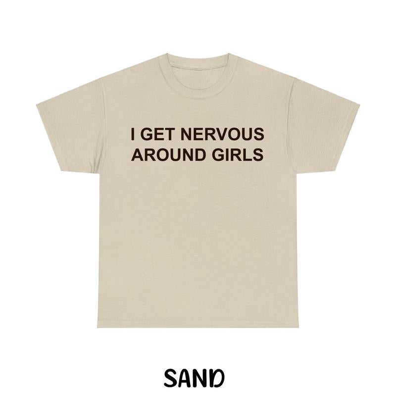 I Get Nervous Around Girls Funny Unisex Graphic T-Shirt / Sweatshirt / Hoodie