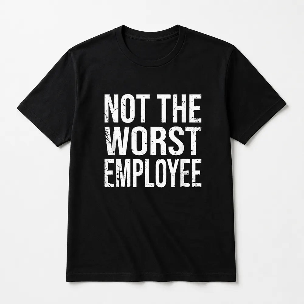 Not The Worst Employee T-Shirt / Sweatshirt / Hoodie