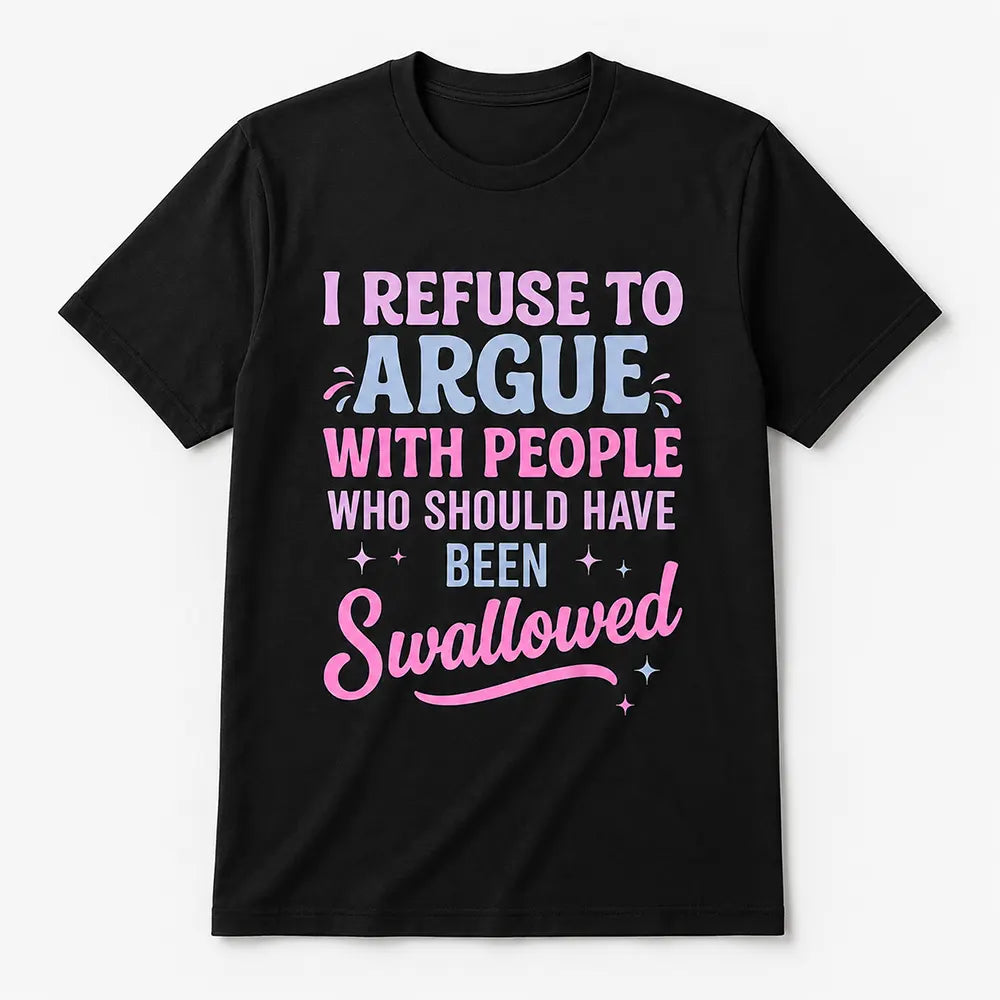 I Refuse To Argue With Certain People T-Shirt / Sweatshirt / Hoodie