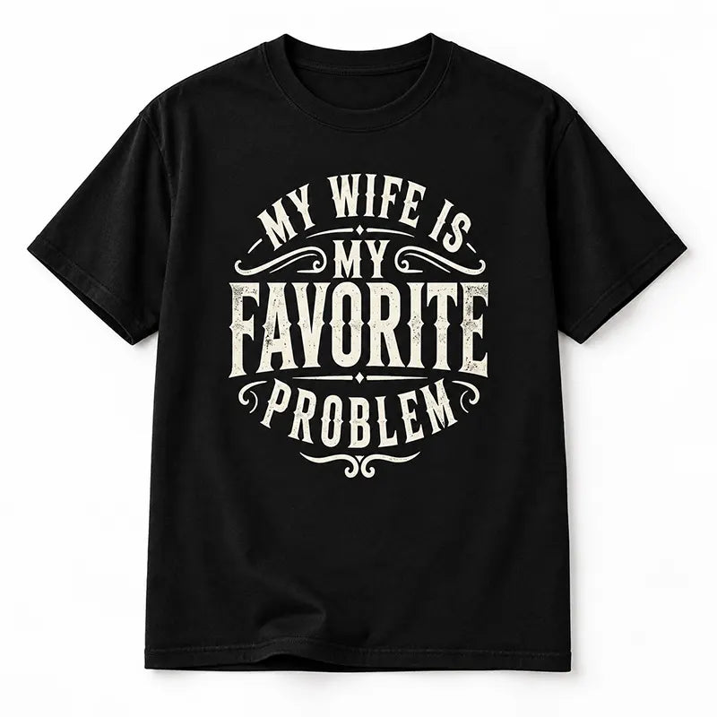 My Wife Is My Favorite Problem T-Shirt / Sweatshirt / Hoodie