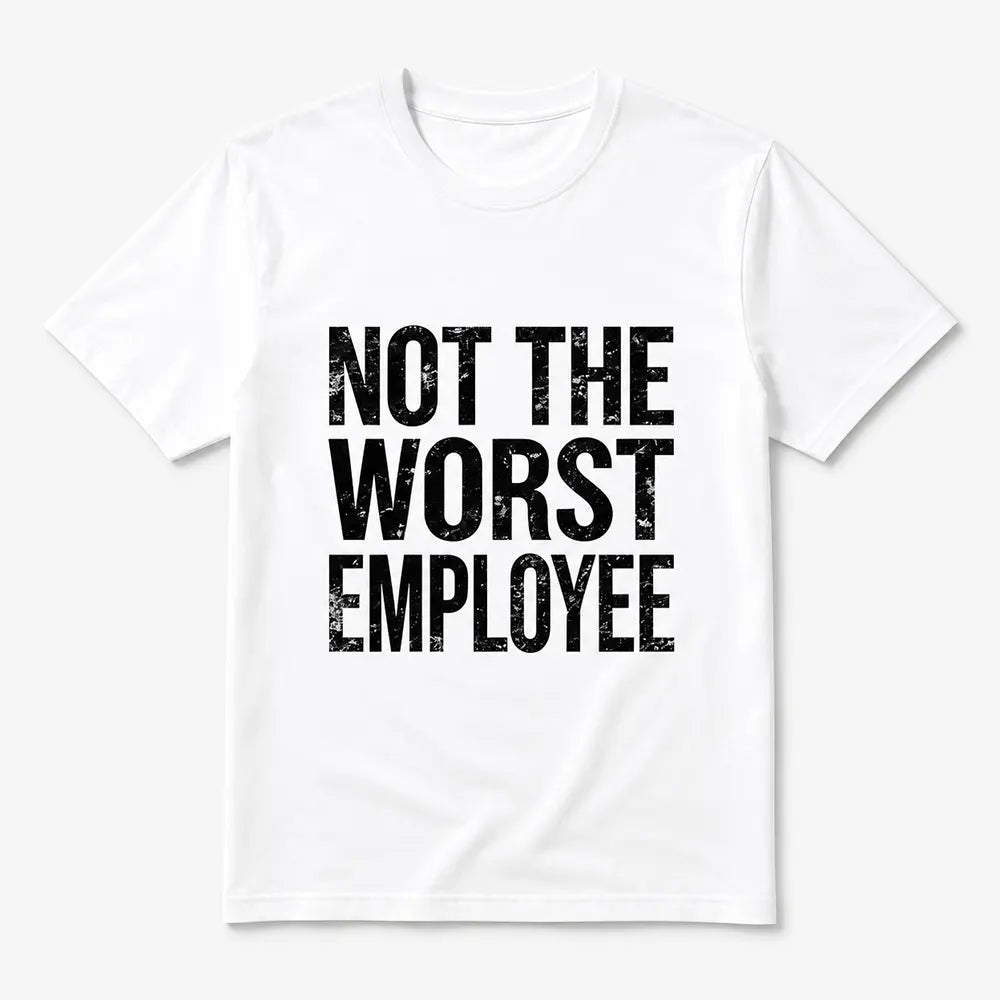 Not The Worst Employee T-Shirt / Sweatshirt / Hoodie