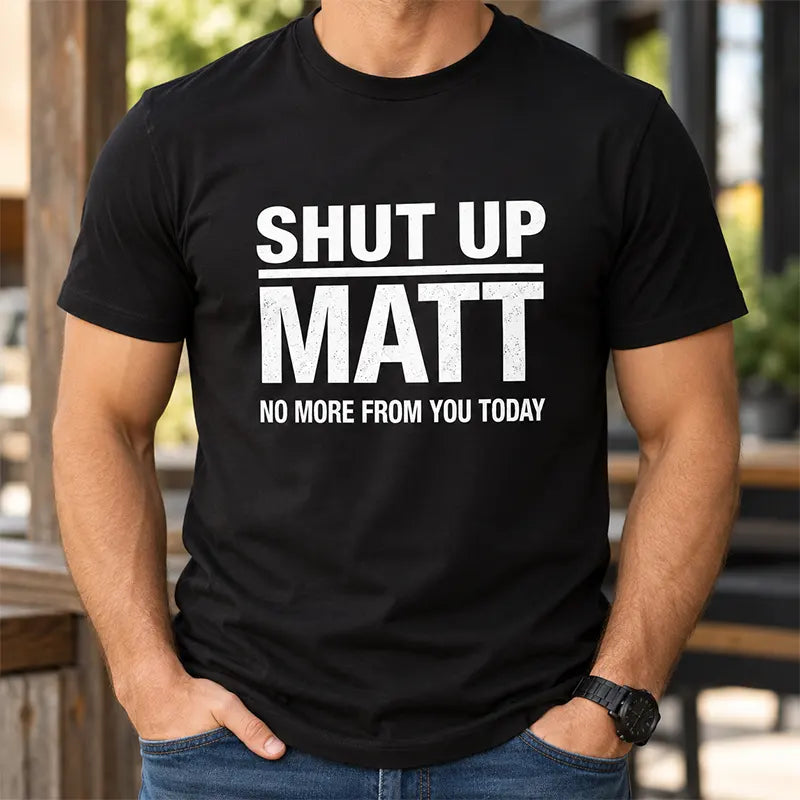 Shut Up Matt T-Shirt / Sweatshirt / Hoodie