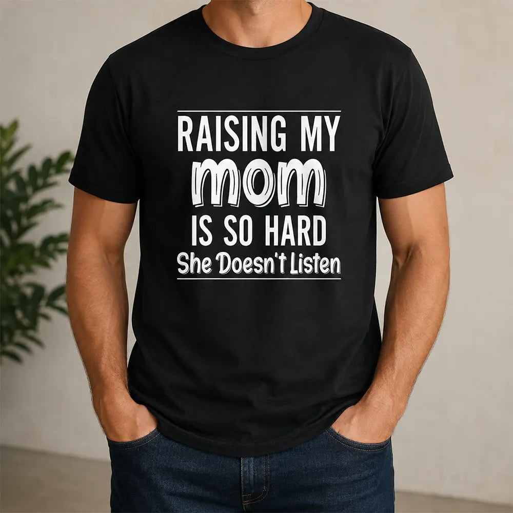 Raising My Mom Is So Hard T-Shirt / Sweatshirt / Hoodie