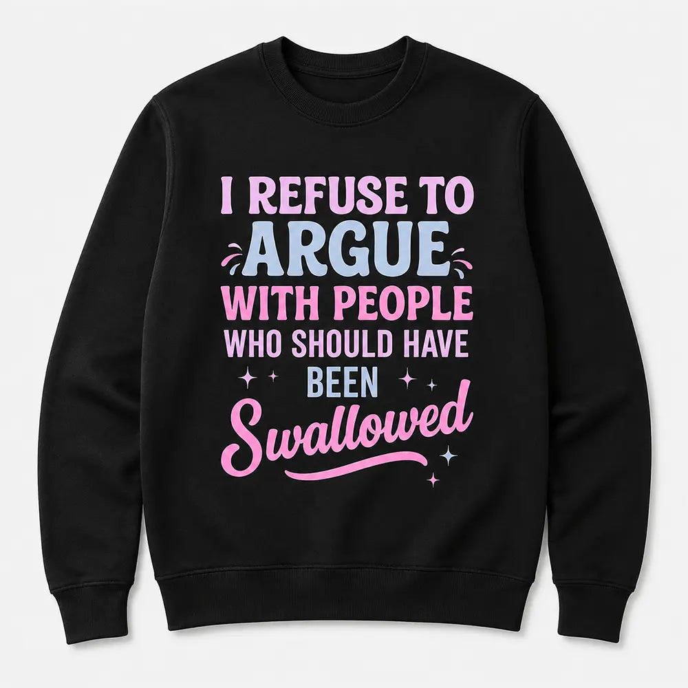 I Refuse To Argue With Certain People T-Shirt / Sweatshirt / Hoodie