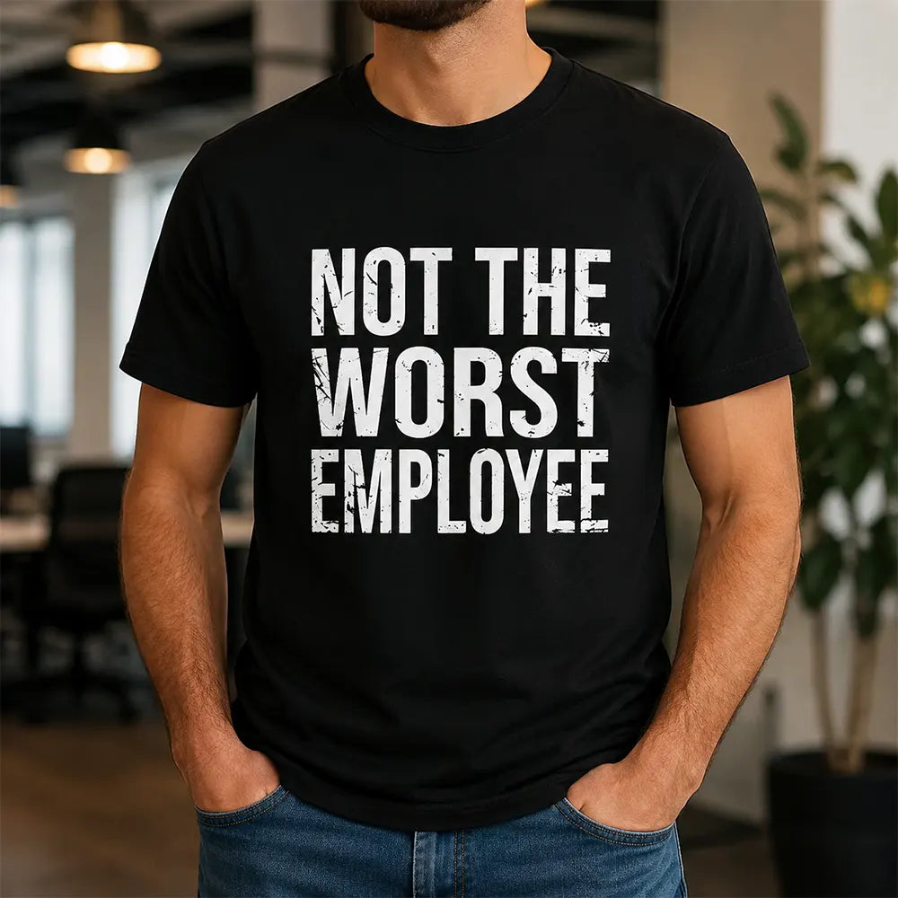 Not The Worst Employee T-Shirt / Sweatshirt / Hoodie