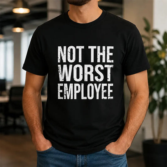 Not The Worst Employee T-Shirt / Sweatshirt / Hoodie